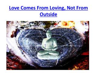 Love Comes From Loving, Not From Outside