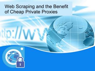 Web Scraping and the Benefit of Cheap Private Proxies