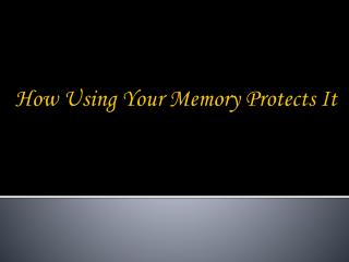 How Using Your Memory Protects It