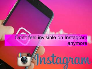 Don't feel invisible on Instagram anymore