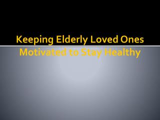 Keeping Elderly Loved Ones Motivated to Stay Healthy