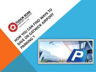 How you can find ways to save on Gatwick airport parking ?