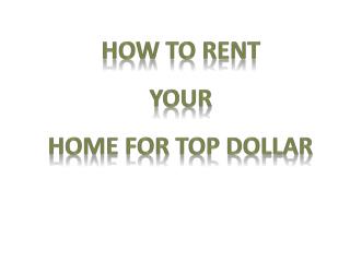 How to rent Your Home for Top Dollar