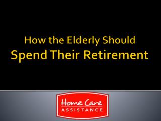 How the Elderly Should Spend Their Retirement