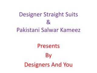 Designer Straight Suits: Straight Cut Pant Patterns A-Line Salwar Kameez Designs DESIGNERS AND YOU