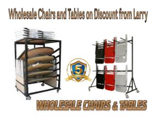 Wholesale Chairs and Tables on Discount from Larry
