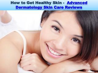 How to Get Healthy Skin - Advanced Dermatology Skin Care Reviews