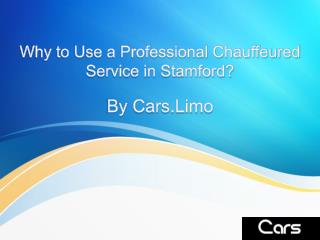 Why to Use a Professional Chauffeured Service in Stamford?