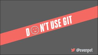 Don't use git