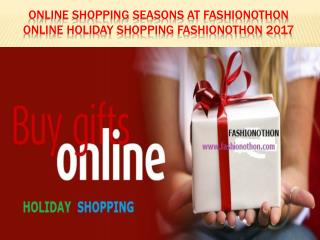 Online Shopping Seasons at Fashionothon Online Holiday Shopping Fashionothon 2017