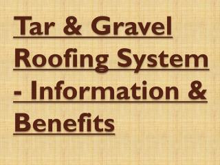 Information Benefits[- Tar Gravel Roofing System