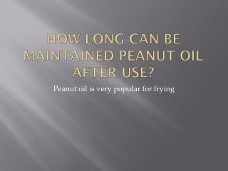 How long can be maintained peanut oil after use