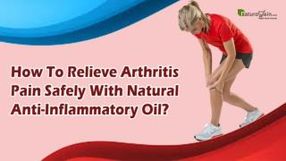 How To Relieve Arthritis Pain Safely With Natural Anti-Inflammatory Oil?