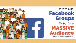 Facebook Groups: How to Build a Massive Audience