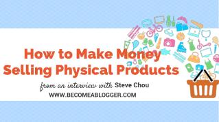How to Make Money Selling Physical Products - Steve Chou