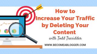 How to Increase Your Traffic by Deleting Your Content - Todd Tresidder