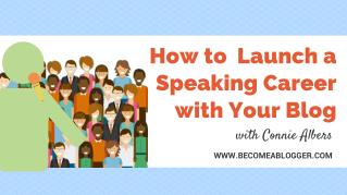 How to Launch a Speaking Career with Your Blog - Connie Albers