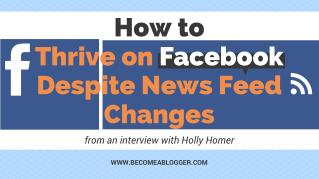 How to Thrive on Facebook Despite News Feed Changes - from an interview with Holly Homer