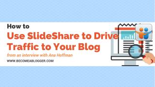 How to use SlideShare to drive Traffic to your Blog - from an interview with Ana Hoffman