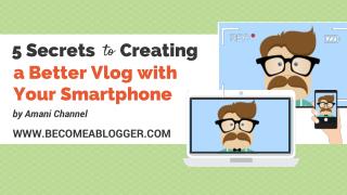 5 Secrets to Creating a Better Vlog with your Smartphone