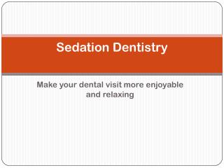 Sedation Dentistry: Make your dental visit more enjoyable and relaxing
