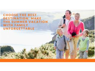 CHOOSE THE BEST DESTINATION: MAKE THE SUMMER VACATION WITH FAMILY UNFORGETTABLE