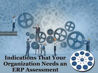 Indications That Your Organization Needs an ERP Assessment