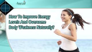 How To Improve Energy Levels And Overcome Body Weakness Naturally?