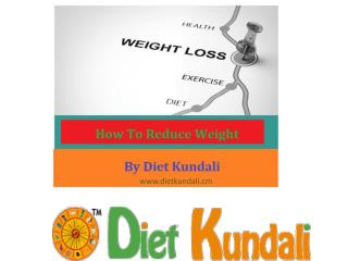 How to reduce weight -Diet Kundali
