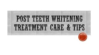 Post Teeth Whitening Treatment Care & Tips