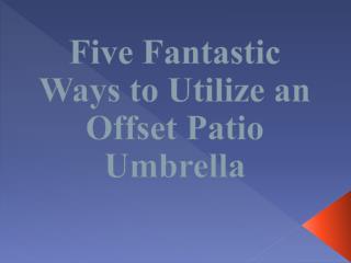 Five Fantastic Ways to Utilize an Offset Patio Umbrella