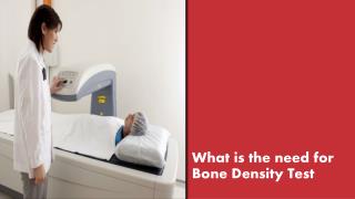 What is the need for Bone Density Test?