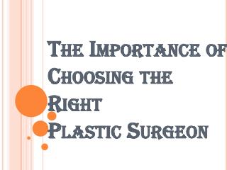 Choose the Perfect and the Right Plastic Surgeon for Yourself