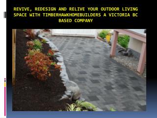 Revive, redesign and relive your Outdoor Living Space with TimberHawkHomeBuilders a Victoria BC based Company