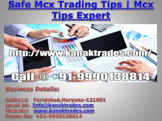 Safe Mcx Trading Tips, Genuine Commodity Tips Provider Call @ 91-9990138814