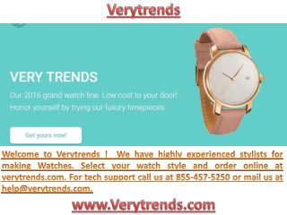Welcome to Verytrends ! We have highly experienced stylists for making Watches. Select your watch style and order onlin
