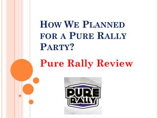 How We Planned for a Pure Rally Party?