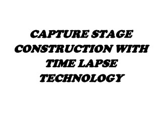 CAPTURE STAGE CONSTRUCTION WITH TIME LAPSE TECHNOLOGY