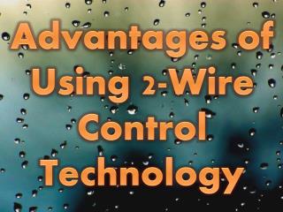 Advantages of Using 2-Wire Control Technology