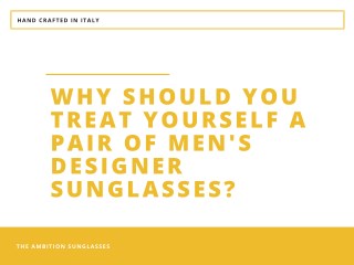 Why Should You Treat Yourself a Pair of Men's Designer Sunglasses?