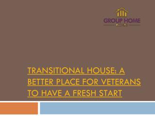 TRANSITIONAL HOUSE: A BETTER PLACE FOR VETERANS TO HAVE A FRESH START