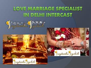 Love Marriage Specialist in Delhi Intercast