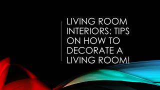 Living Room Interiors: Tips on How to Decorate a Living Room!