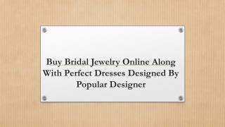 Buy Bridal Jewelry Online Along With Perfect Dresses Designed By Popular Designer