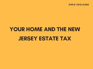 Greg englesbe your home and the new jersey estate tax