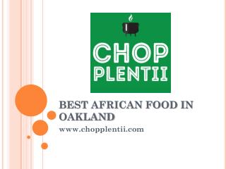 Best African Food in Oakland - www.chopplentii.com