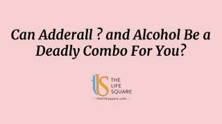 Can Adderall and Alcohol Be a Deadly Combo For You?