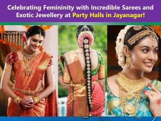 Celebrating Femininity with Sarees and Exotic Jewelry at Party Halls in Jayanagar!