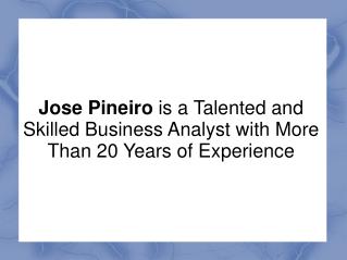 Jose Pineiro is a Talented and Skilled Business Analyst with More Than 20 Years of Experience