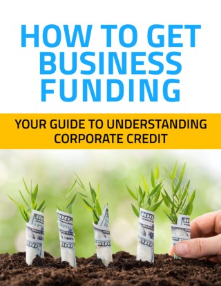 How to Get Business Funding; Your Guide to Understanding Corporate Credit